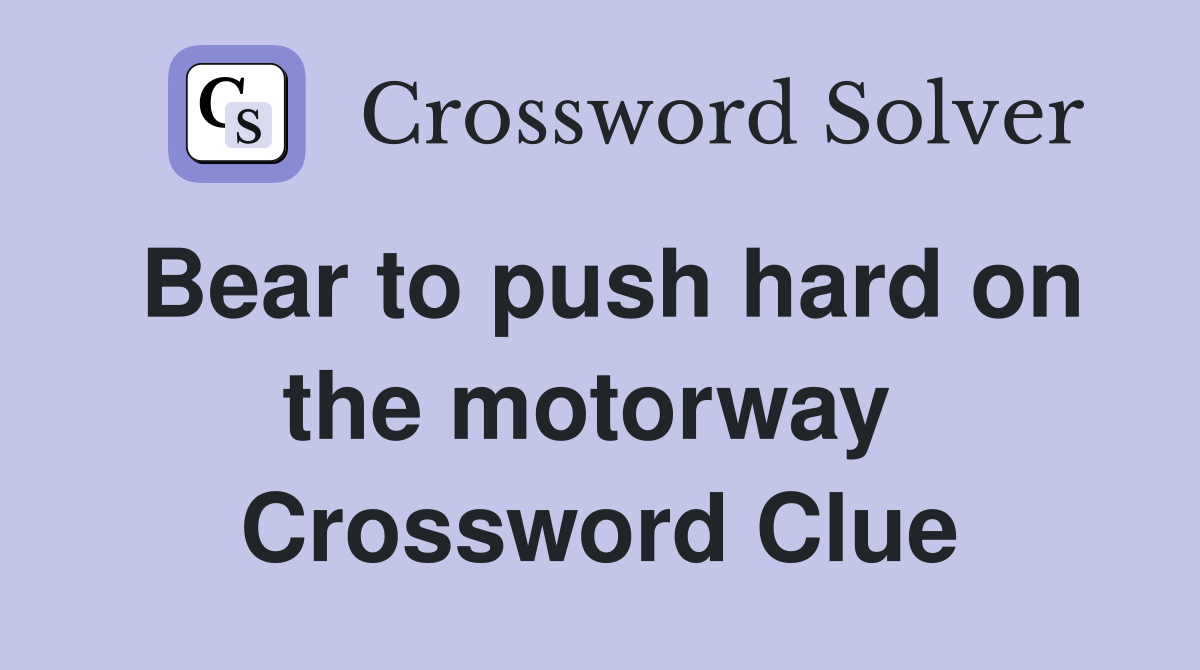 Bear to push hard on the motorway  Crossword Clue