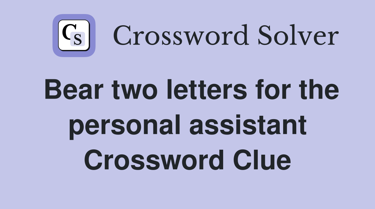 Bear two letters for the personal assistant Crossword Clue