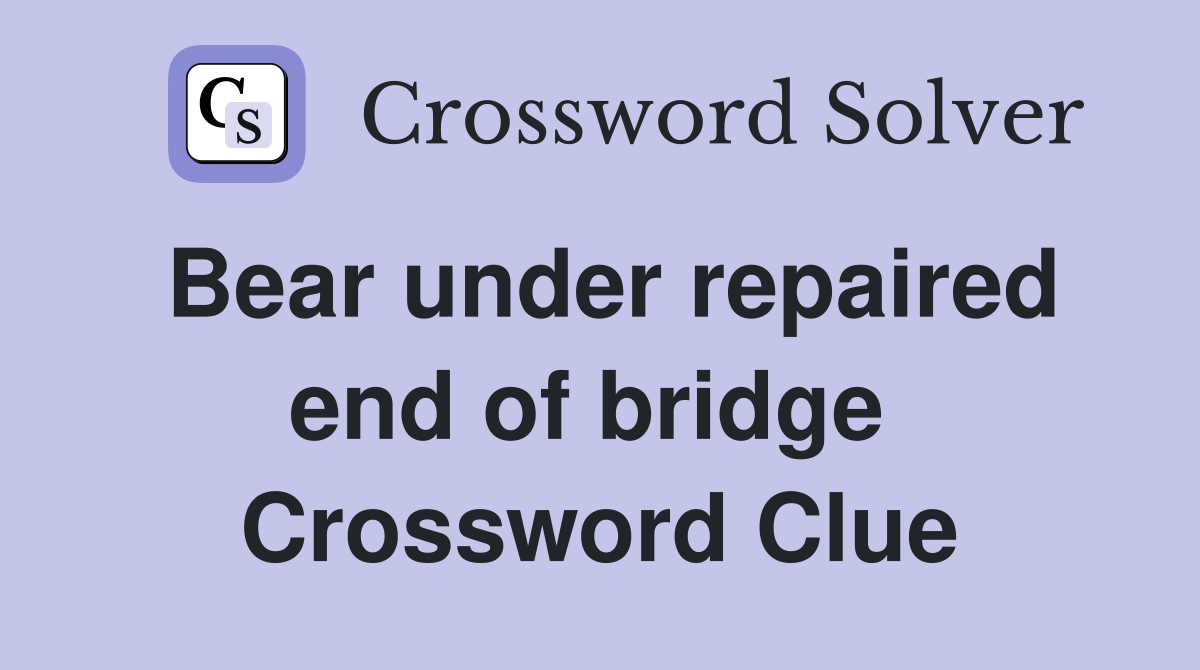 Bear under repaired end of bridge  Crossword Clue