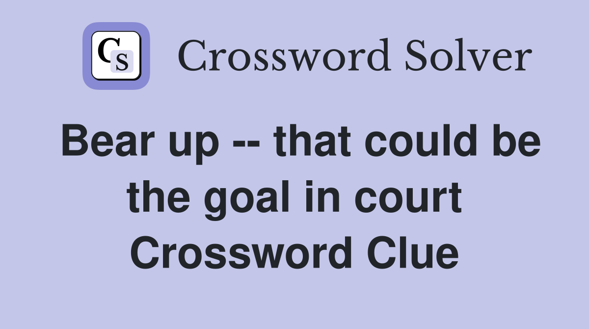 Bear up -- that could be the goal in court Crossword Clue
