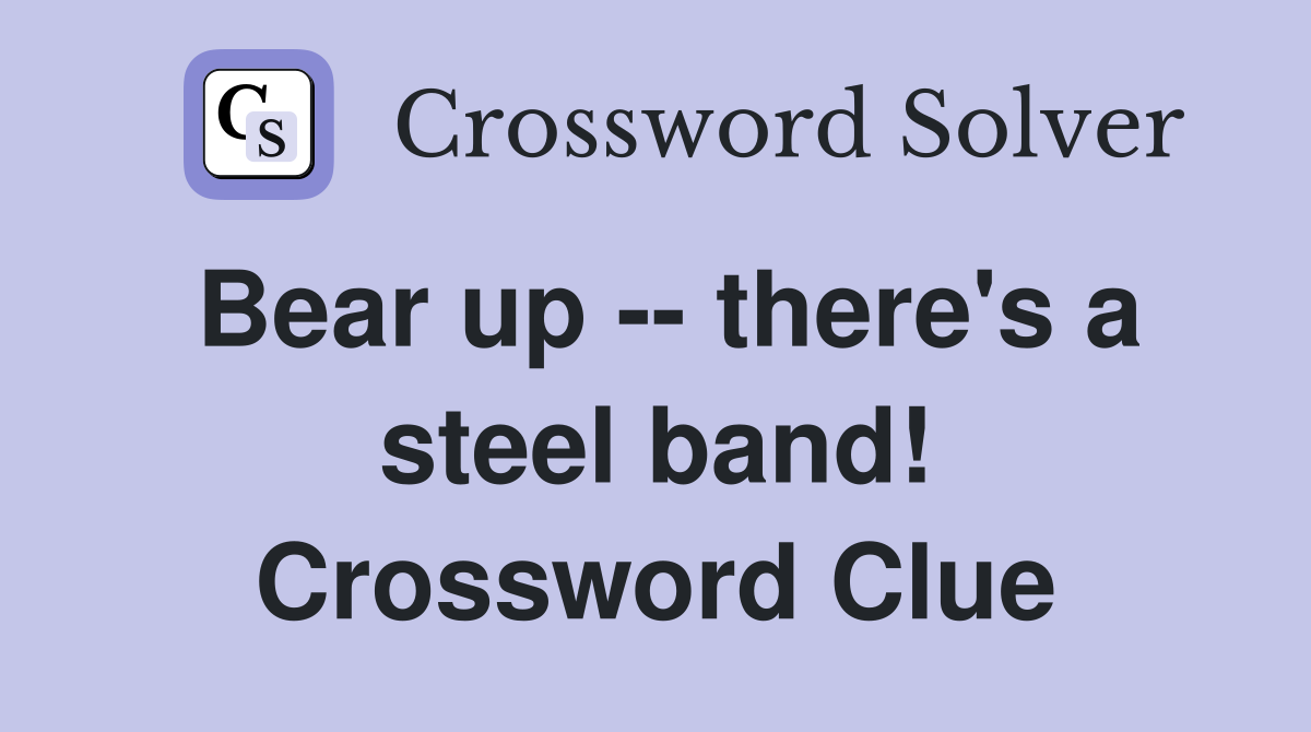 Bear up -- there's a steel band! Crossword Clue