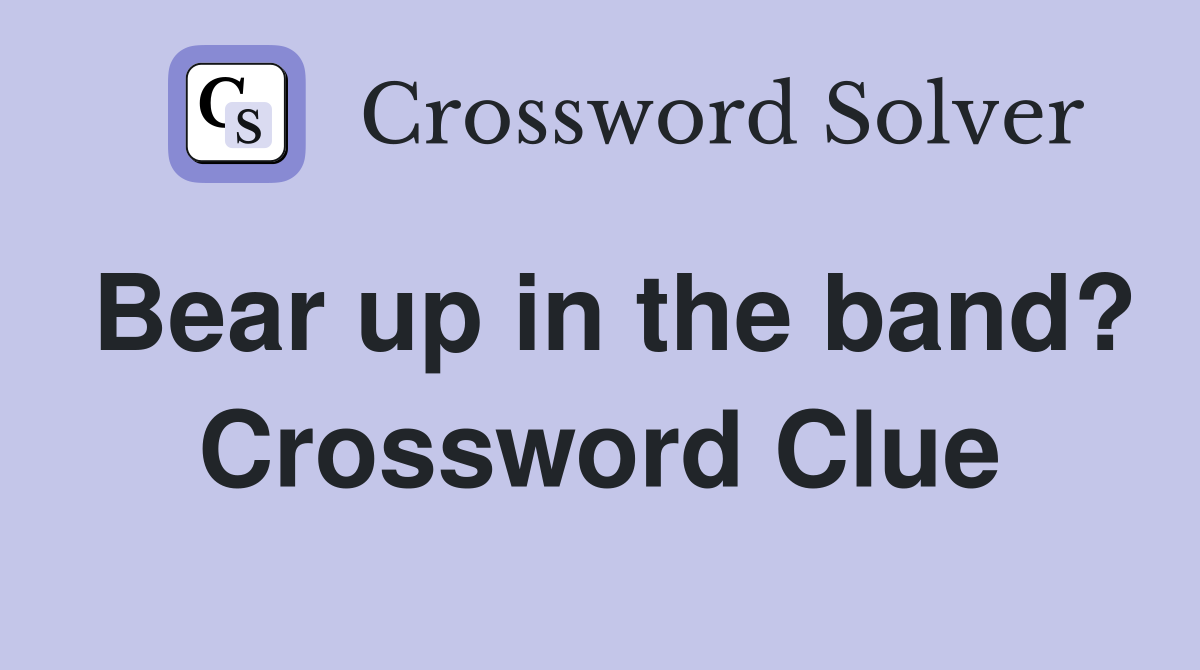 Bear up in the band? Crossword Clue