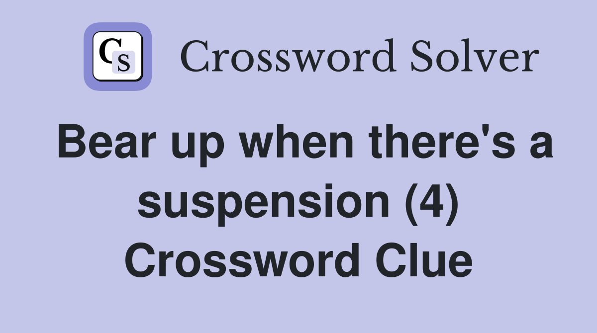 Bear up when there's a suspension (4) Crossword Clue