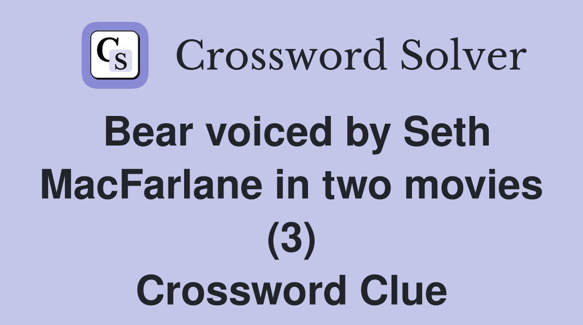 Bear voiced by Seth MacFarlane in two movies (3) Crossword Clue