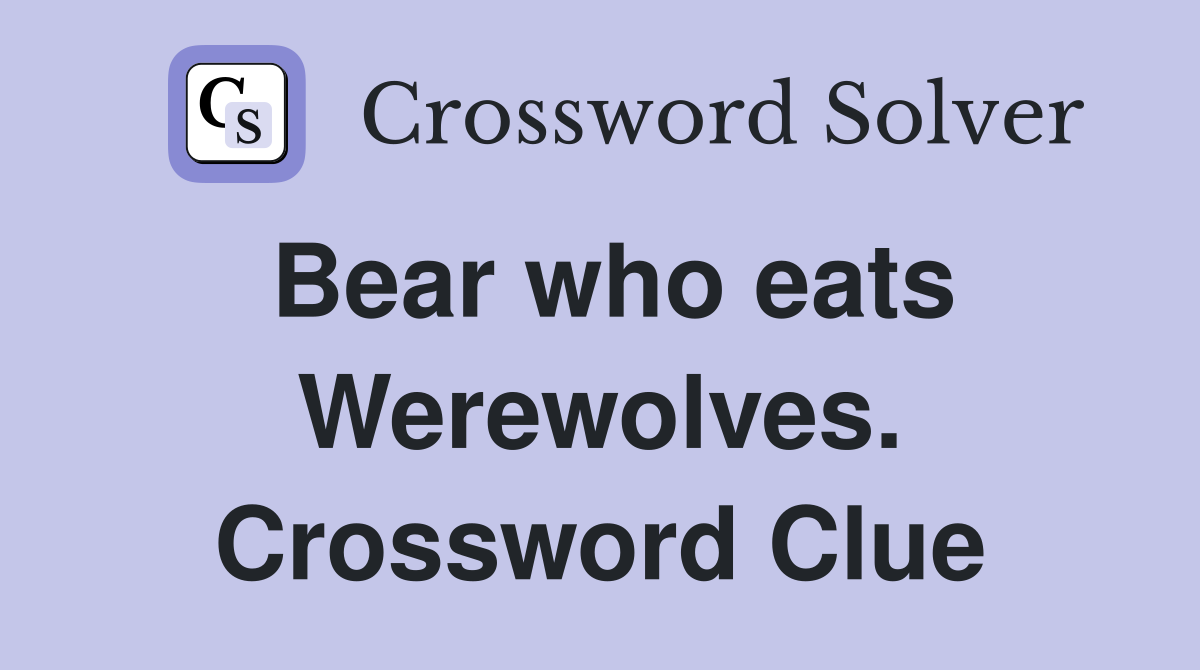 Bear who eats Werewolves. Crossword Clue