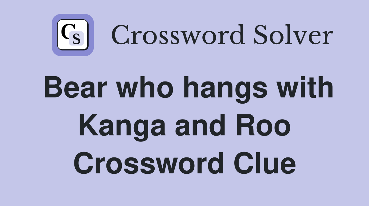 Bear who hangs with Kanga and Roo Crossword Clue