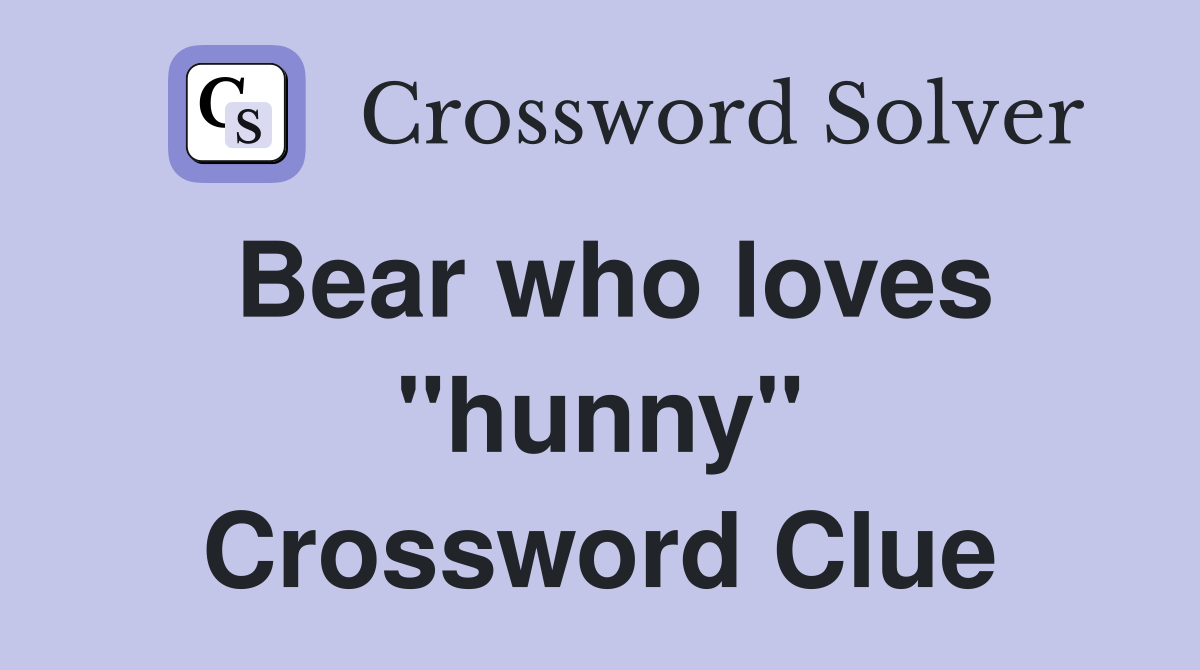 Bear who loves "hunny" Crossword Clue