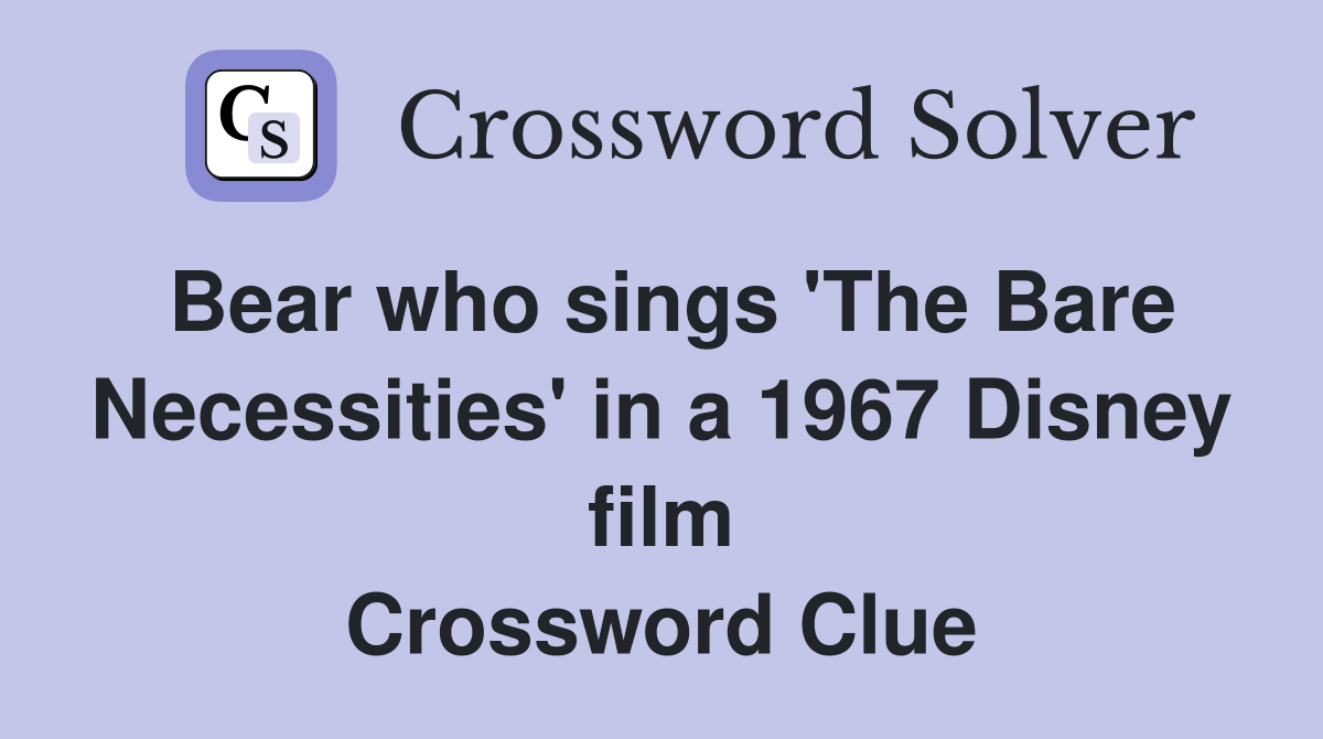 Bear who sings 'The Bare Necessities' in a 1967 Disney film Crossword Clue
