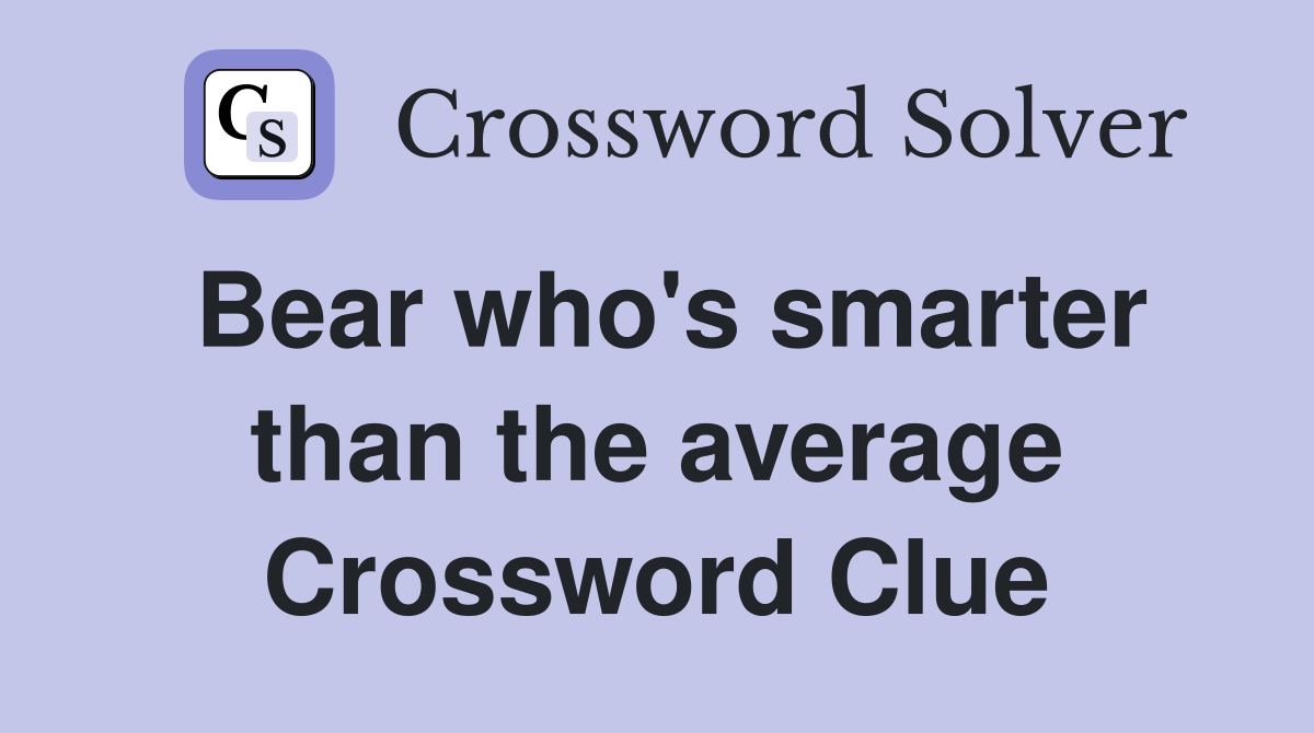 Bear who's smarter than the average Crossword Clue
