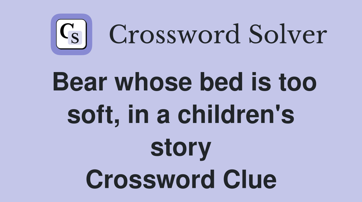 Bear whose bed is too soft, in a children's story Crossword Clue