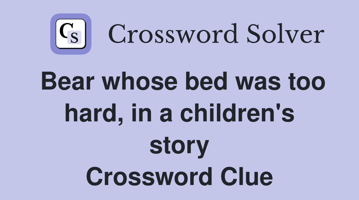 Bear whose bed was too hard, in a children's story Crossword Clue