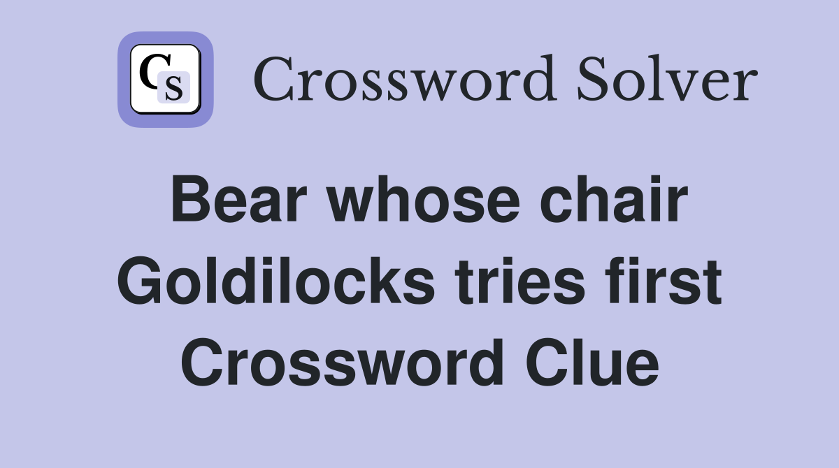 Bear whose chair Goldilocks tries first Crossword Clue