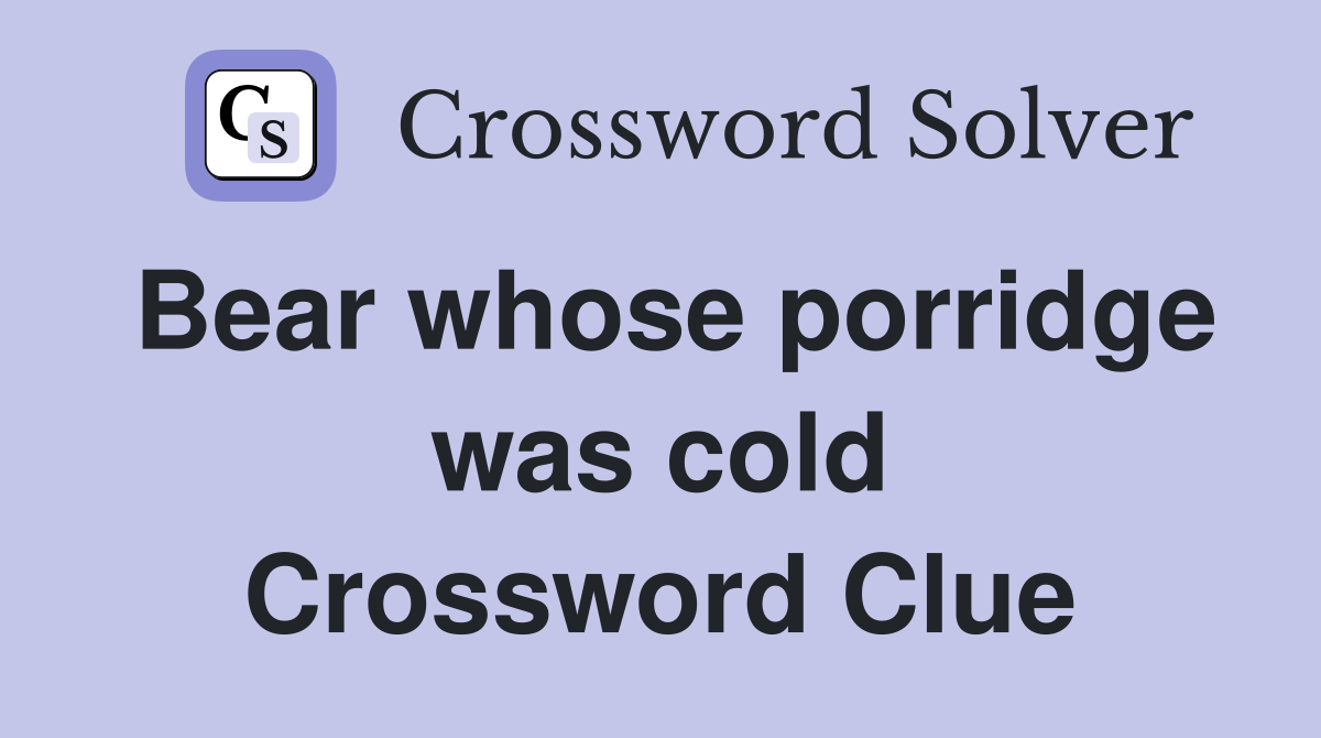 Bear whose porridge was cold Crossword Clue