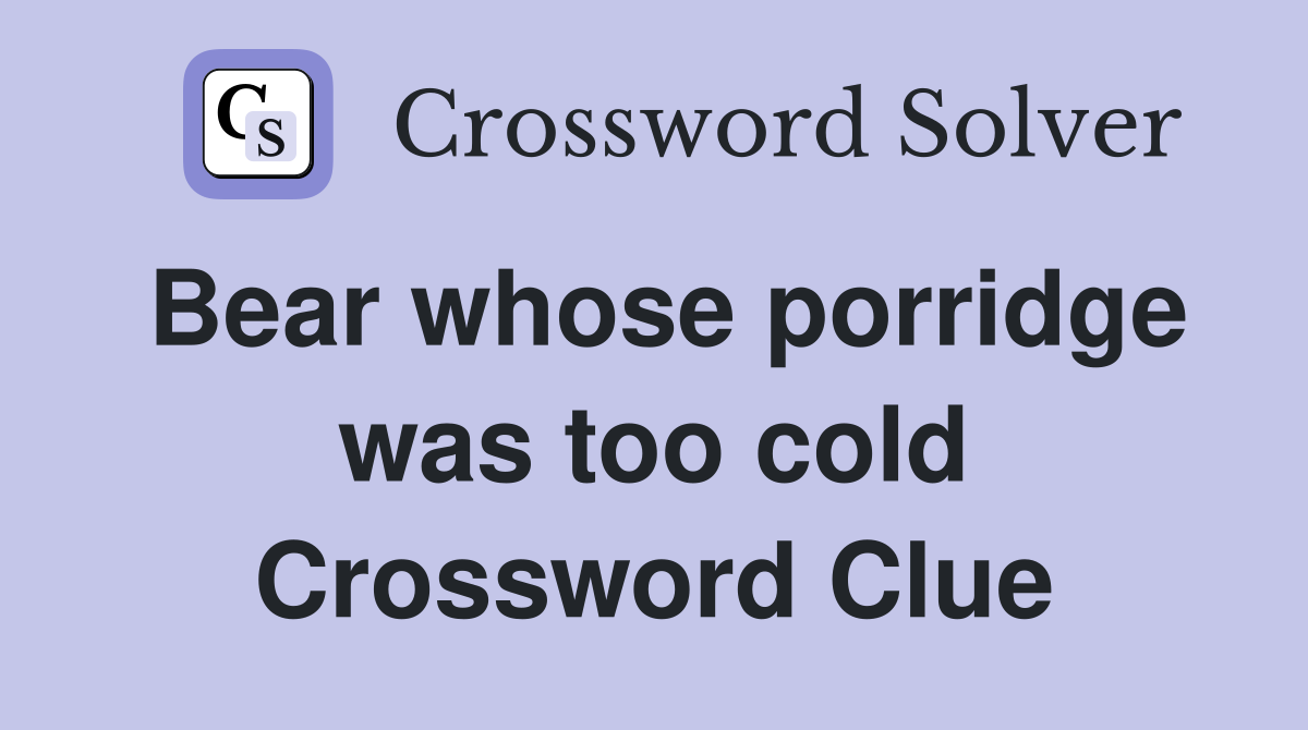 Bear whose porridge was too cold Crossword Clue
