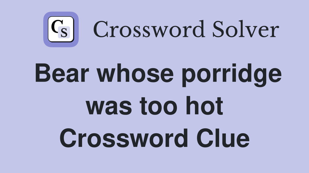 Bear whose porridge was too hot Crossword Clue