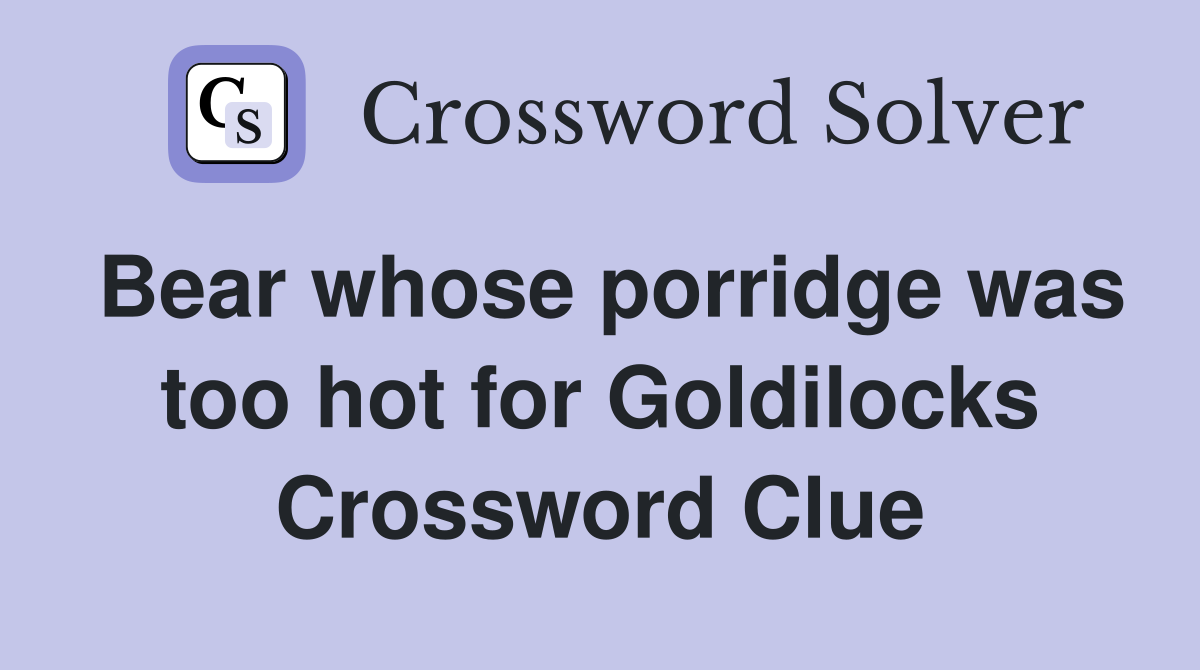 Bear whose porridge was too hot for Goldilocks Crossword Clue