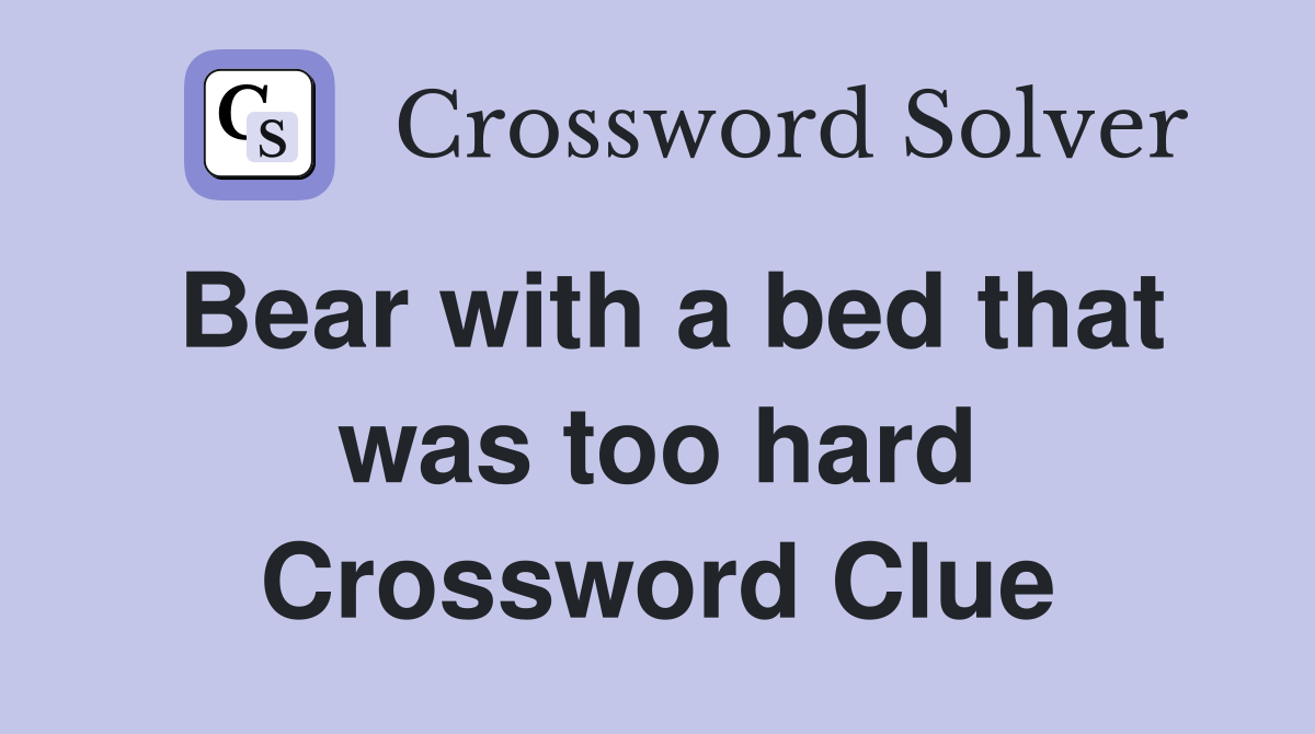 Bear with a bed that was too hard Crossword Clue