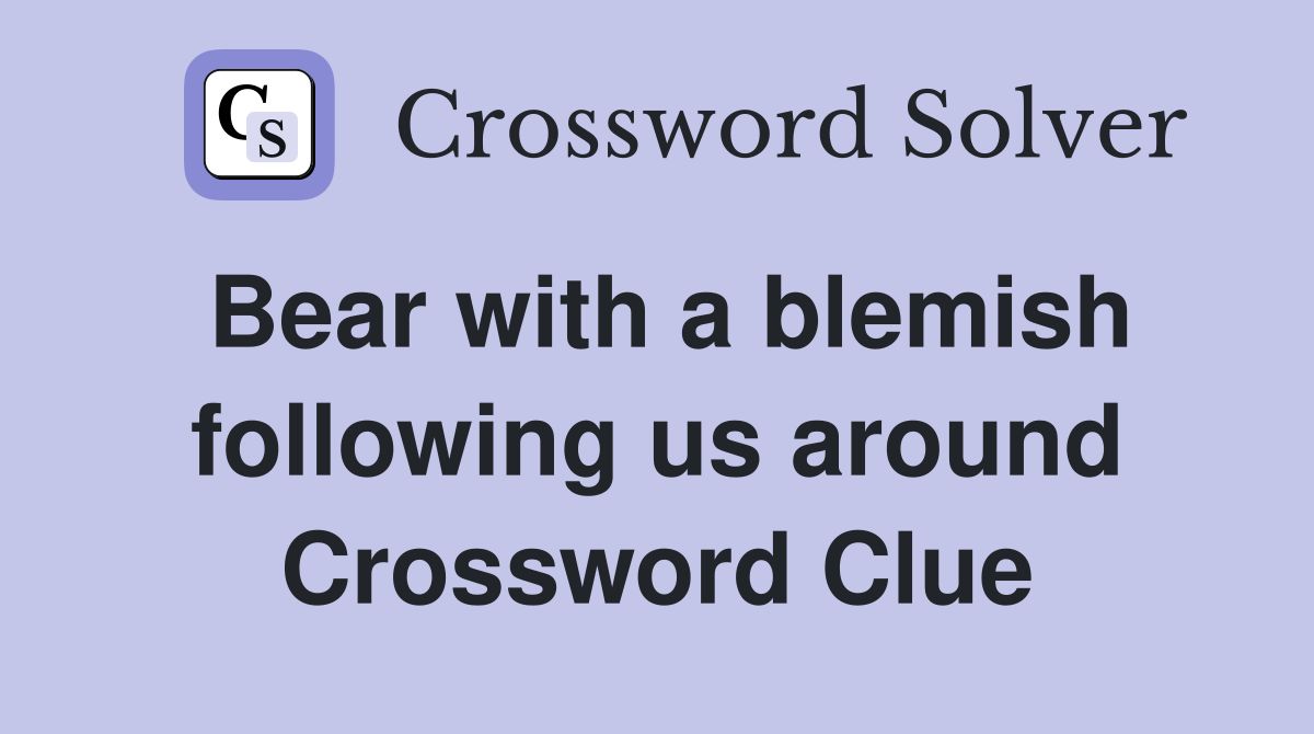 Bear with a blemish following us around Crossword Clue