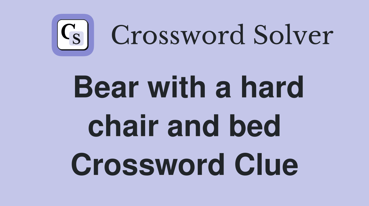 Bear with a hard chair and bed Crossword Clue