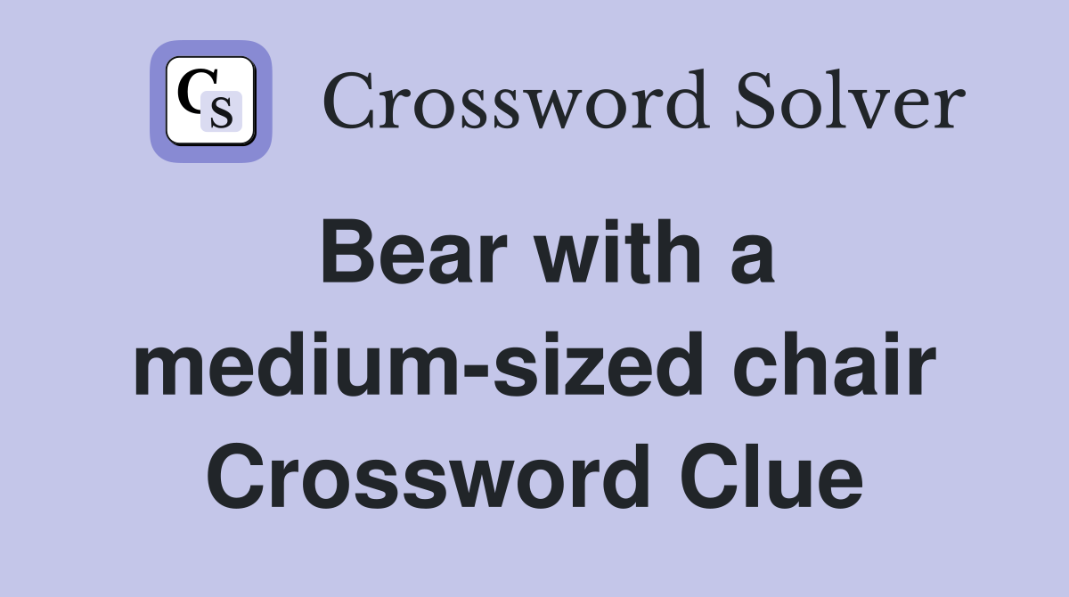 Bear with a medium-sized chair Crossword Clue