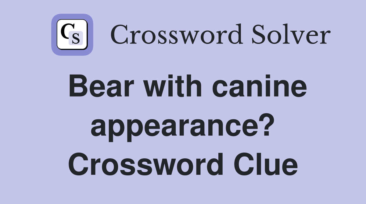Bear with canine appearance? Crossword Clue