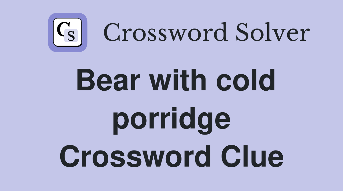 Bear with cold porridge Crossword Clue