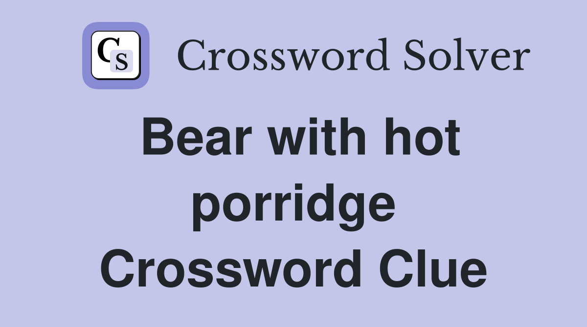 Bear with hot porridge Crossword Clue