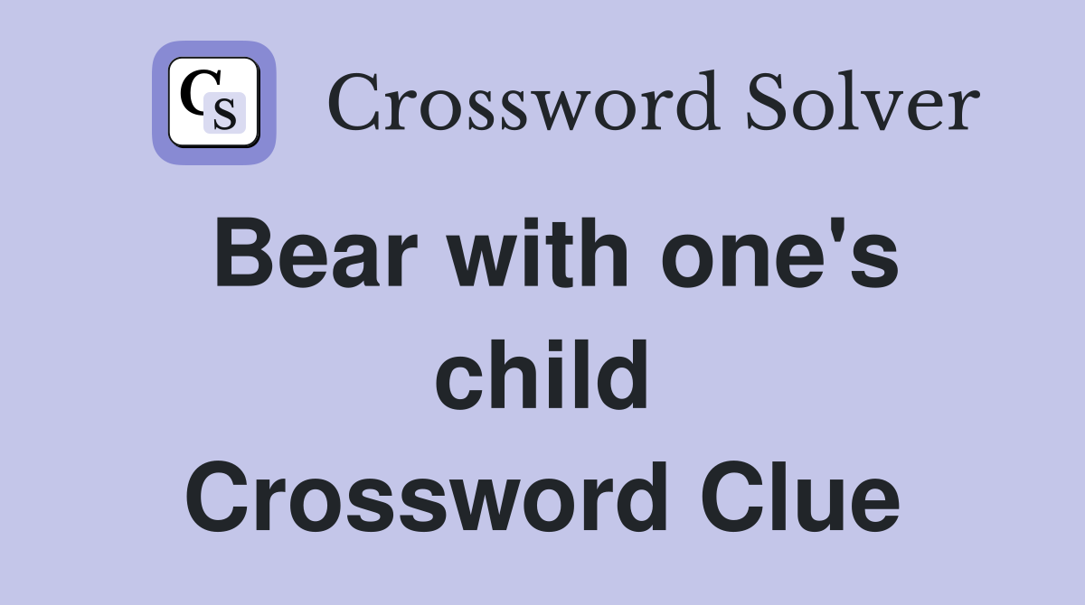 Bear with one's child Crossword Clue