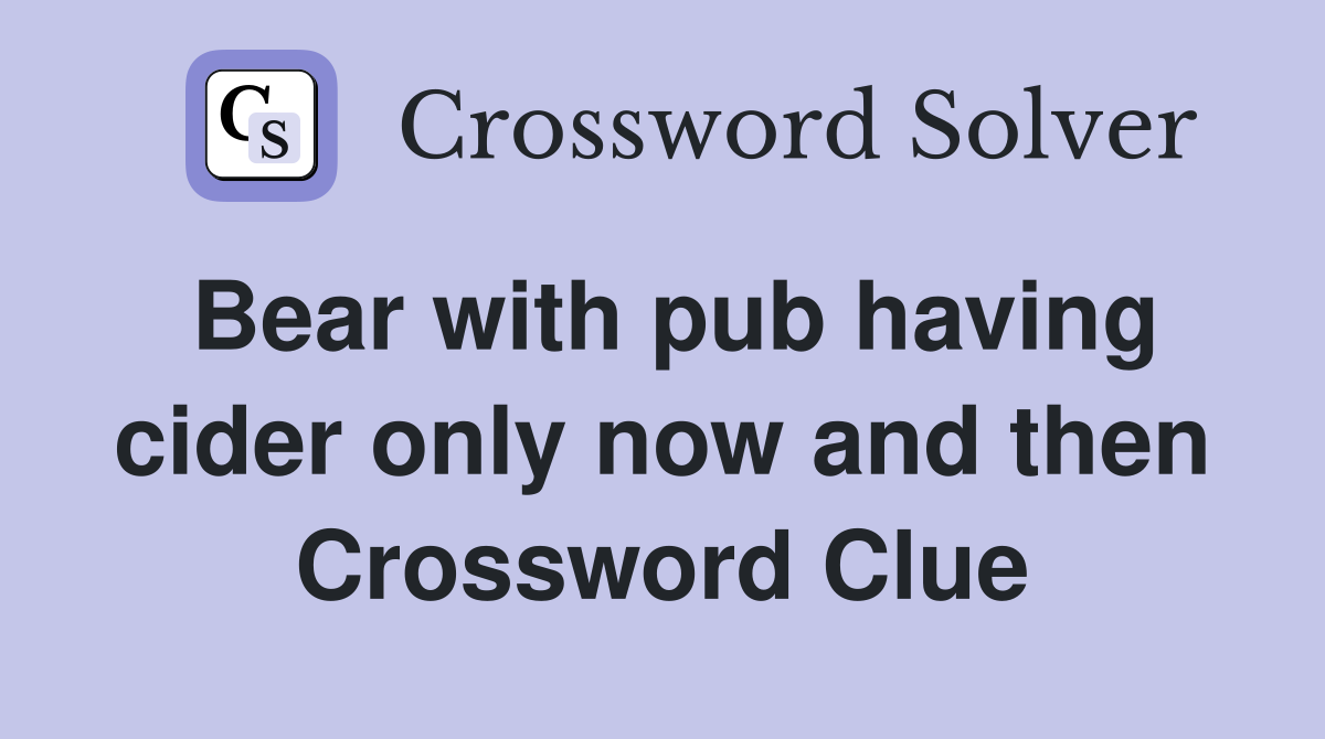 Bear with pub having cider only now and then Crossword Clue