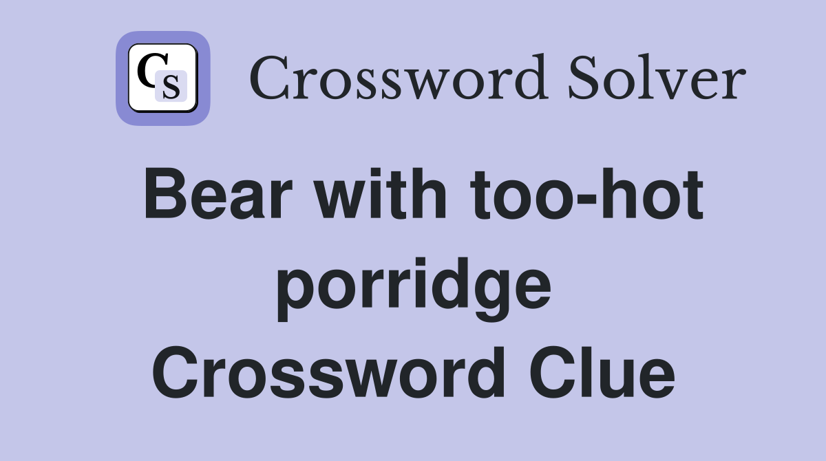 Bear with too-hot porridge Crossword Clue