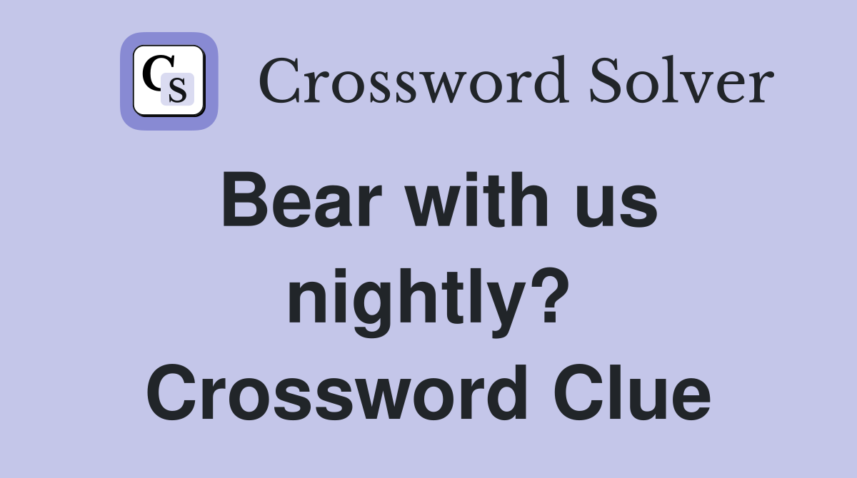 Bear with us nightly? Crossword Clue
