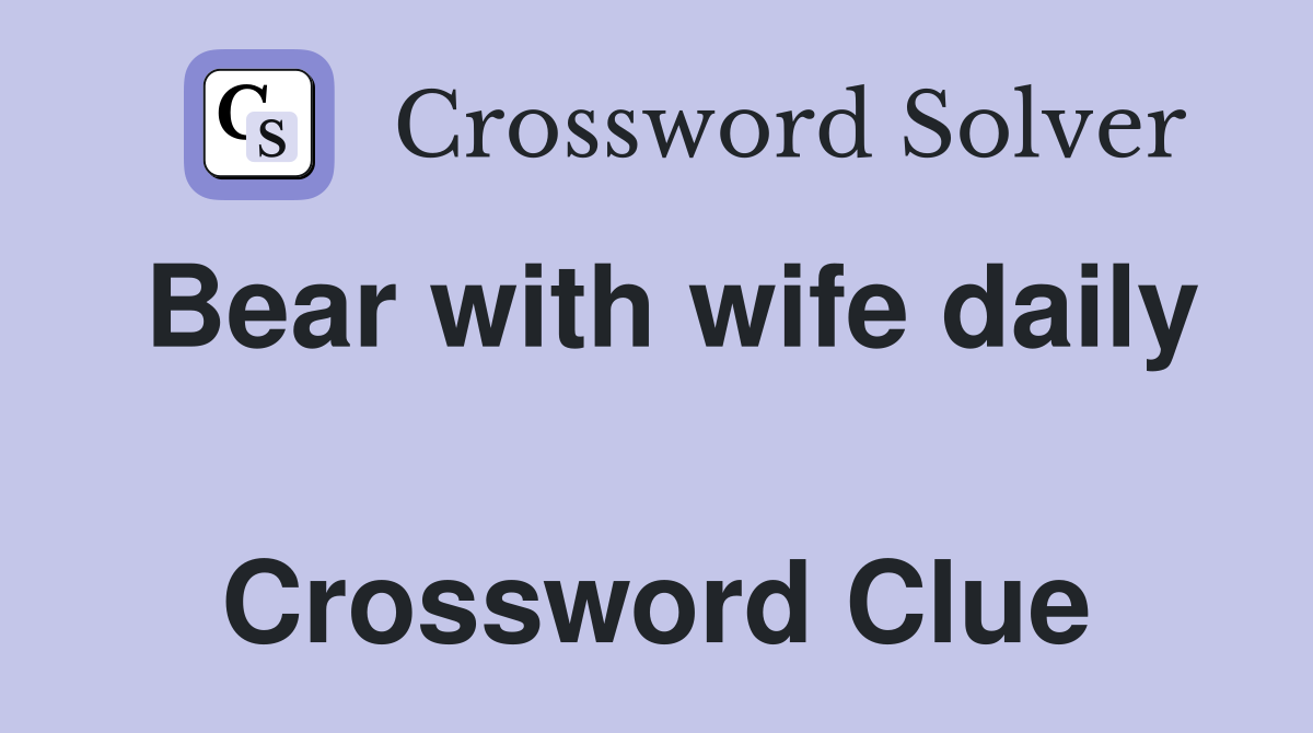 Bear with wife daily  Crossword Clue