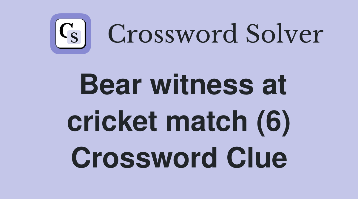 Bear witness at cricket match (6) Crossword Clue