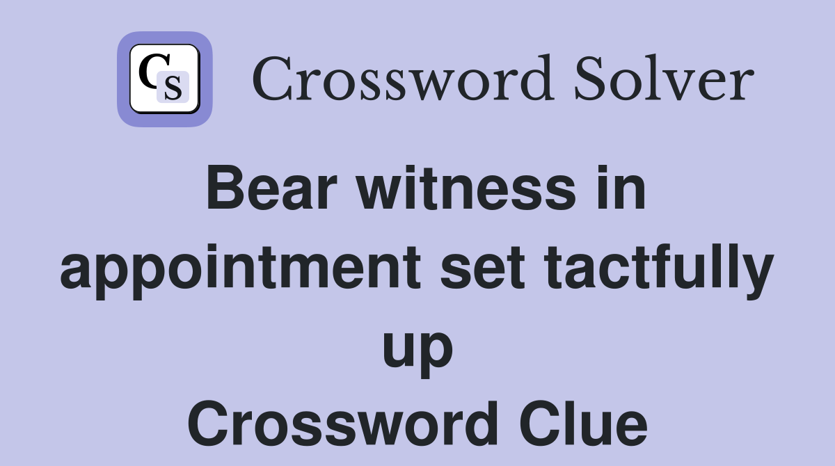 Bear witness in appointment set tactfully up Crossword Clue