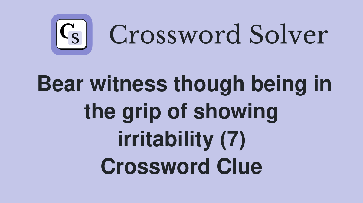Bear witness though being in the grip of showing irritability (7) Crossword Clue