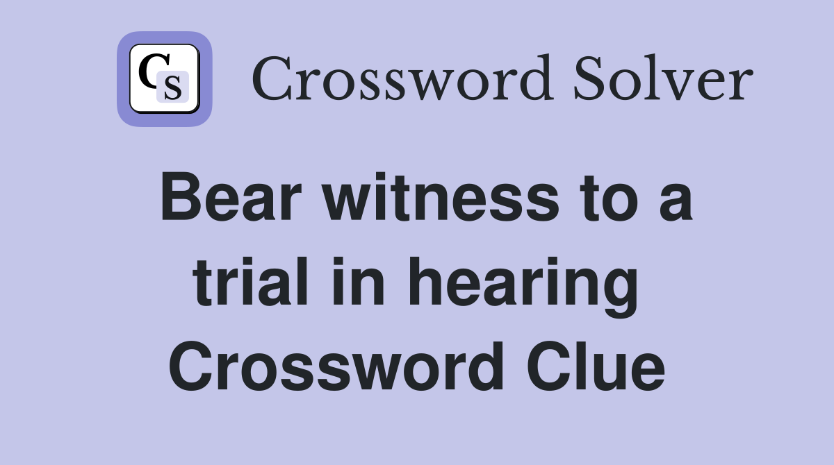 Bear witness to a trial in hearing Crossword Clue