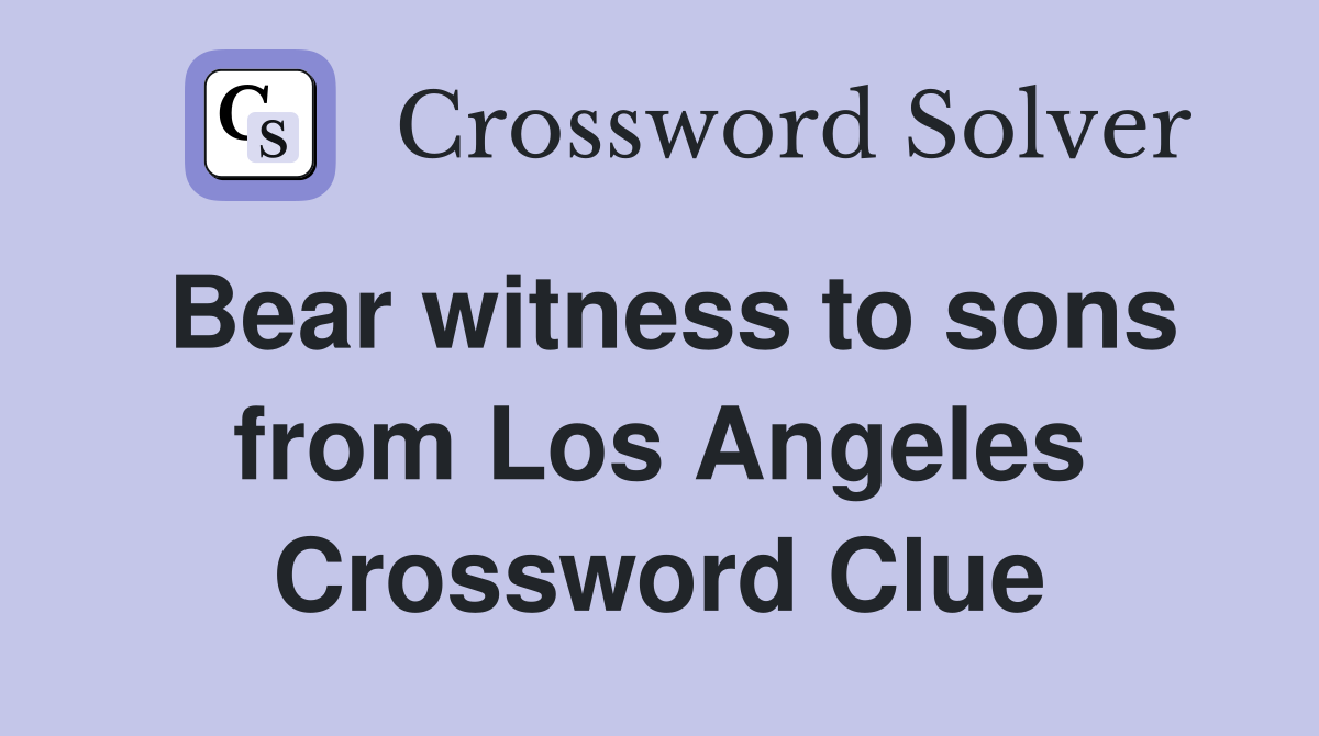 Bear witness to sons from Los Angeles Crossword Clue