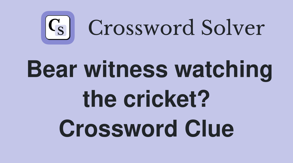 Bear witness watching the cricket? Crossword Clue