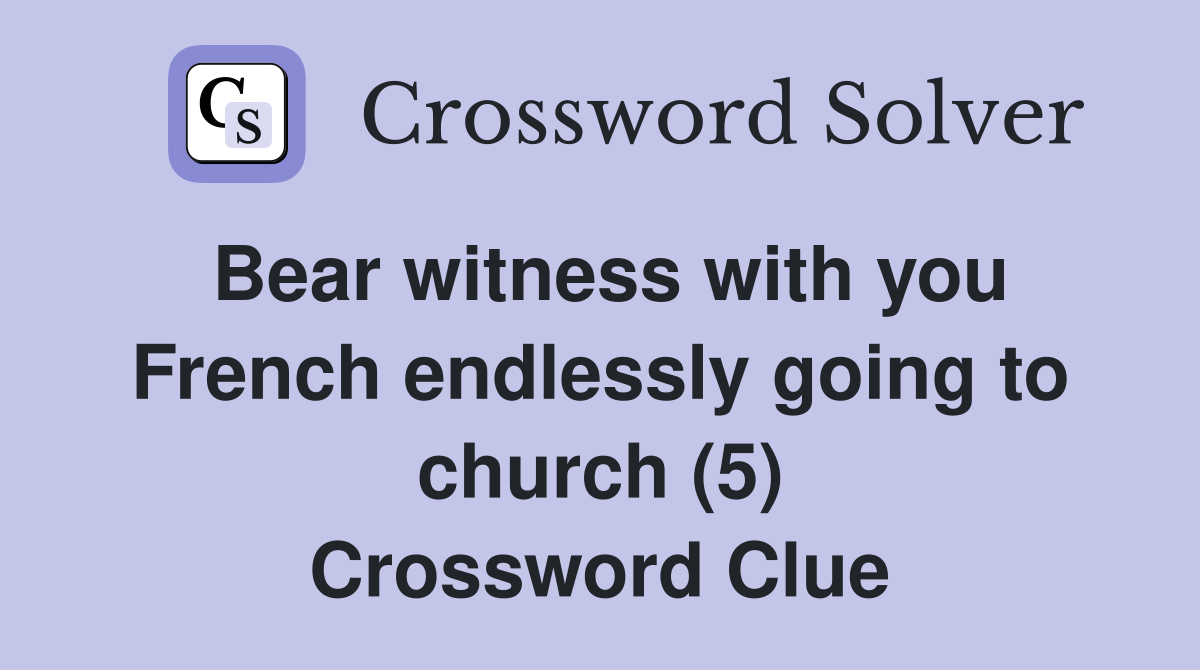 Bear witness with you French endlessly going to church (5) Crossword Clue