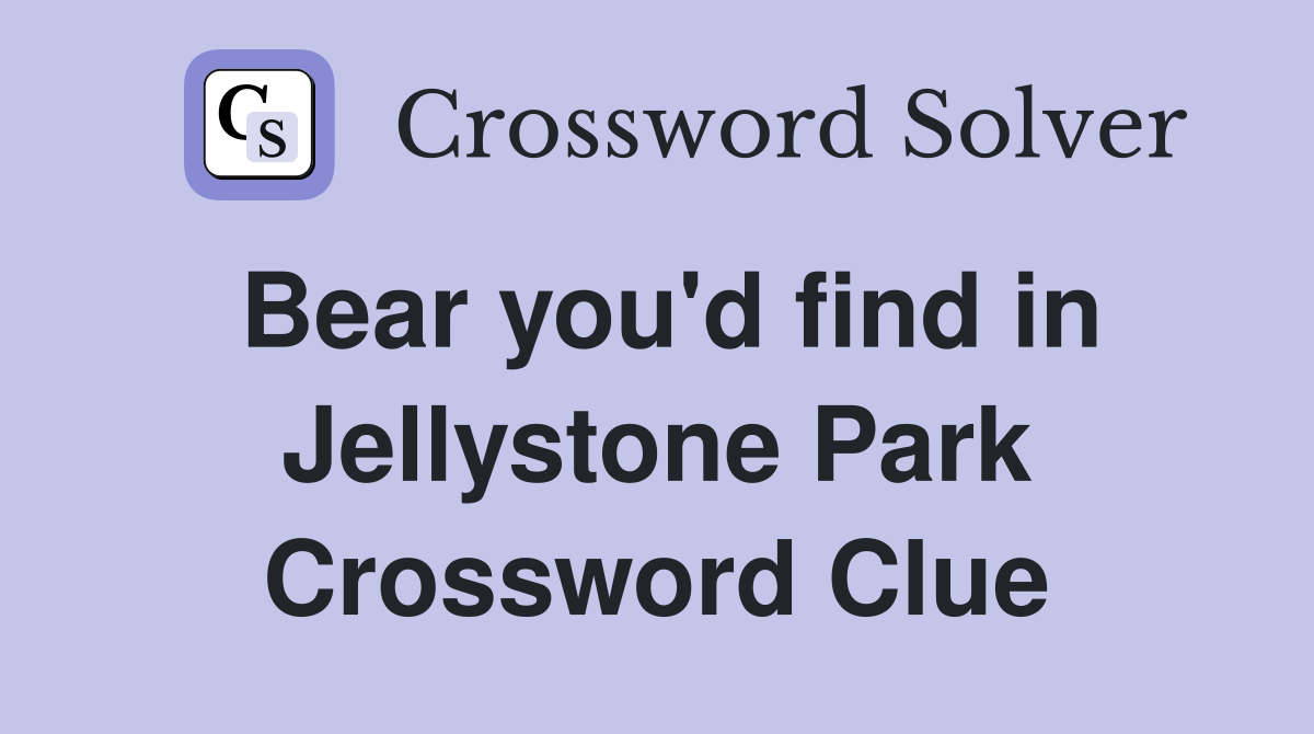 Bear you'd find in Jellystone Park Crossword Clue