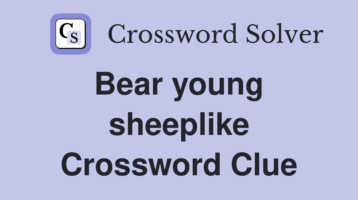 Bear young  sheeplike Crossword Clue