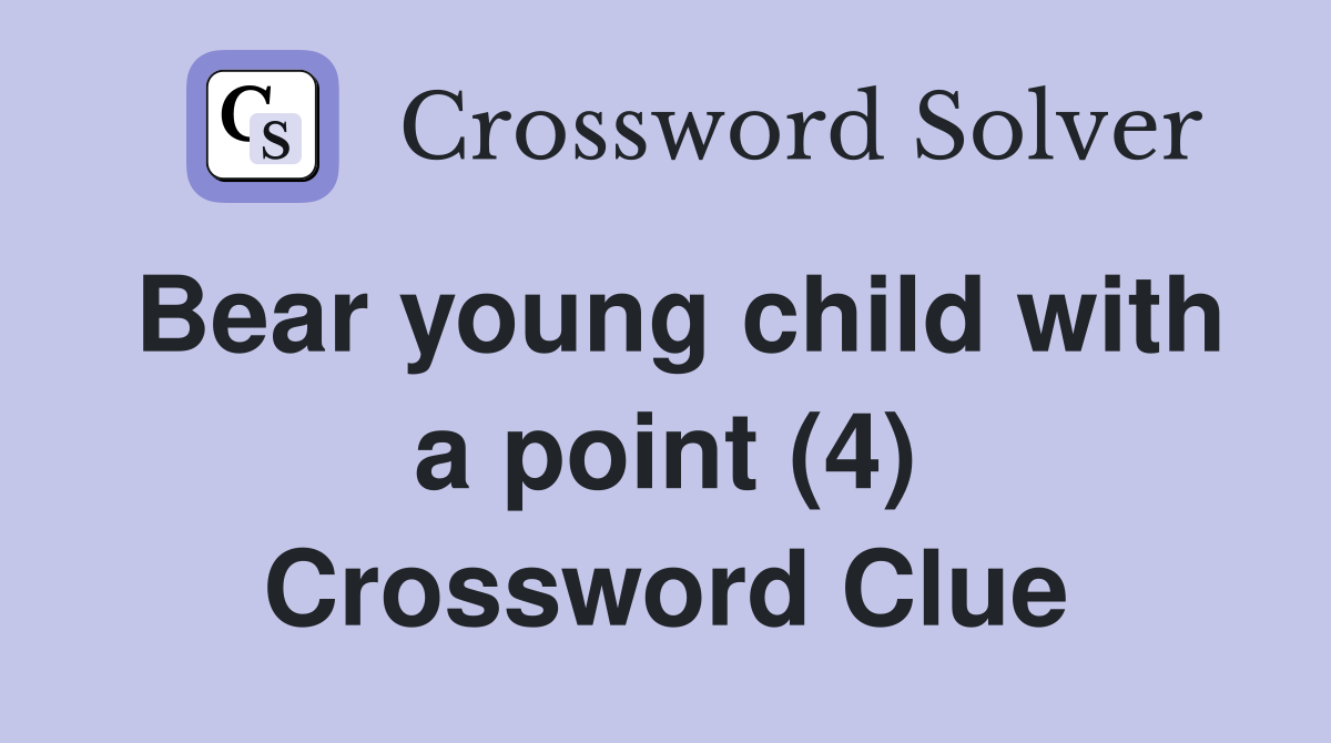 Bear young child with a point (4) Crossword Clue