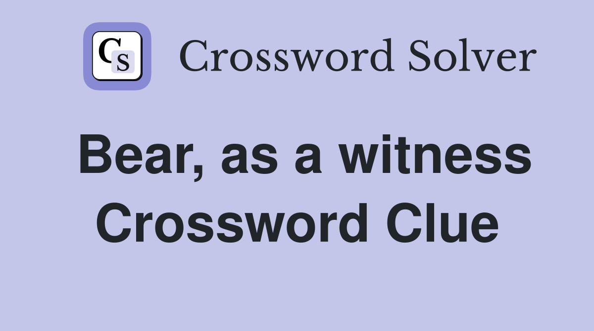 Bear, as a witness Crossword Clue