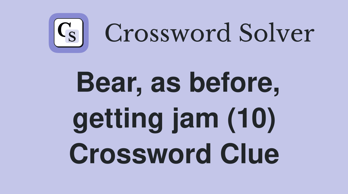 Bear, as before, getting jam (10) Crossword Clue