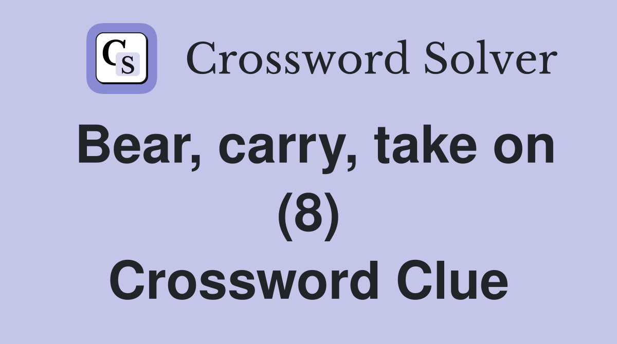 Bear, carry, take on (8) Crossword Clue
