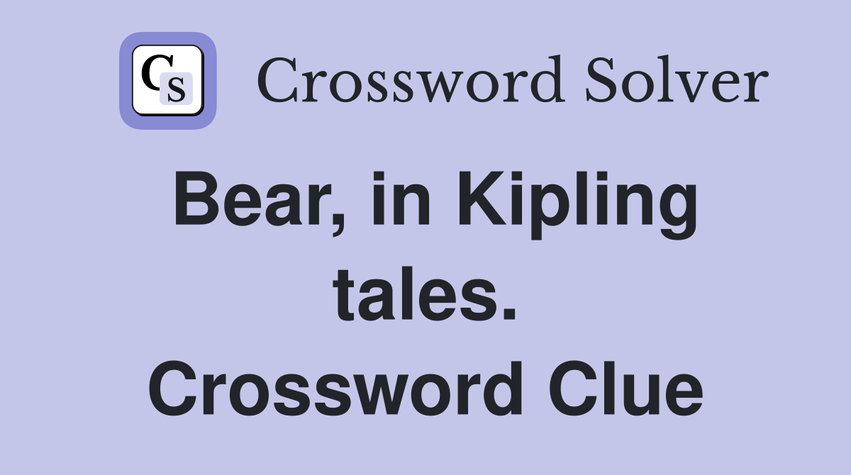 Bear, in Kipling tales. Crossword Clue