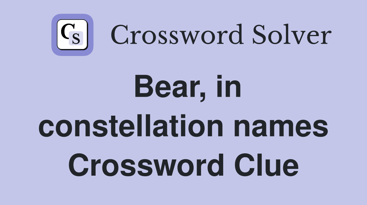 Bear, in constellation names Crossword Clue