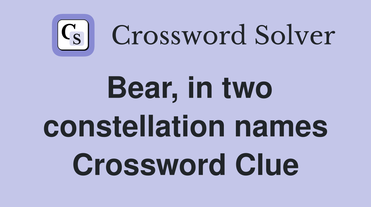 Bear, in two constellation names Crossword Clue