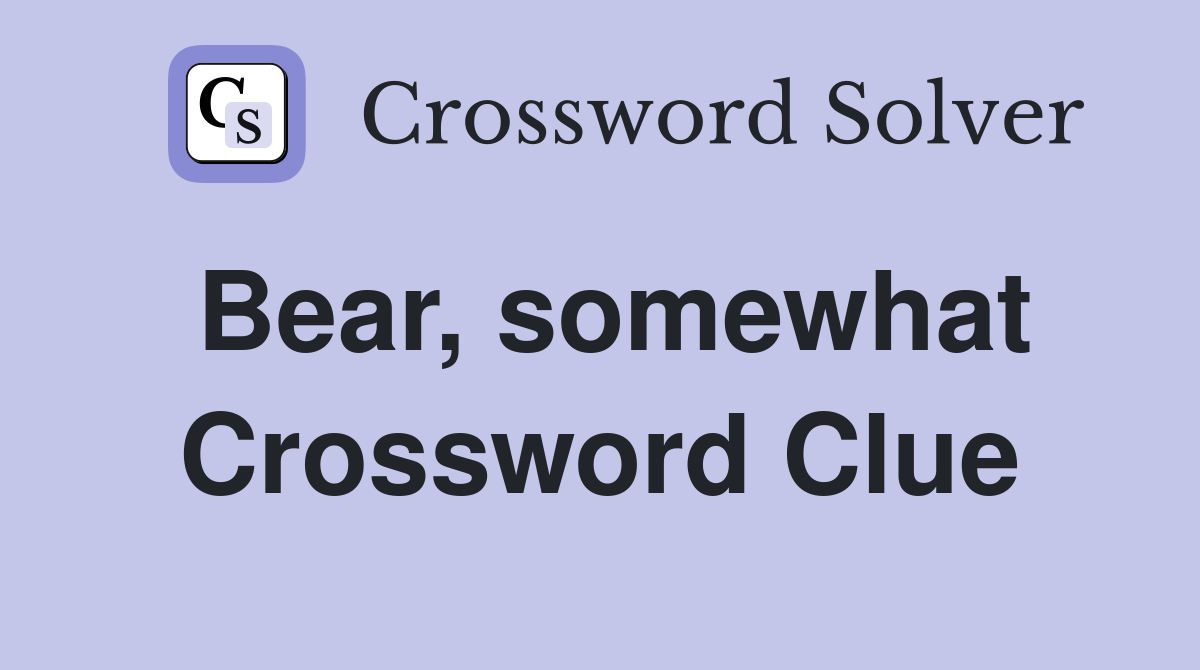 Bear, somewhat Crossword Clue