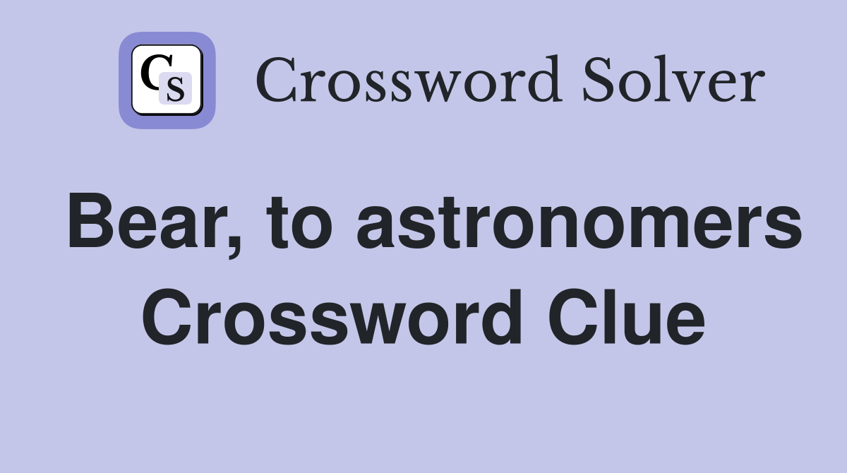 Bear, to astronomers Crossword Clue